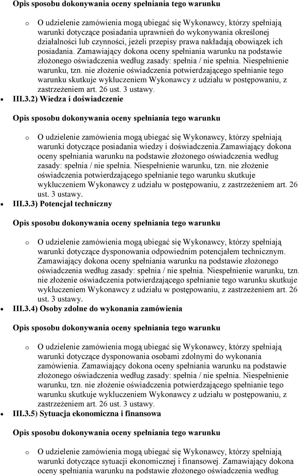 nie złożenie oświadczenia potwierdzającego spełnianie tego warunku skutkuje wykluczeniem Wykonawcy z udziału w postępowaniu, z zastrzeżeniem art. 26 III.3.