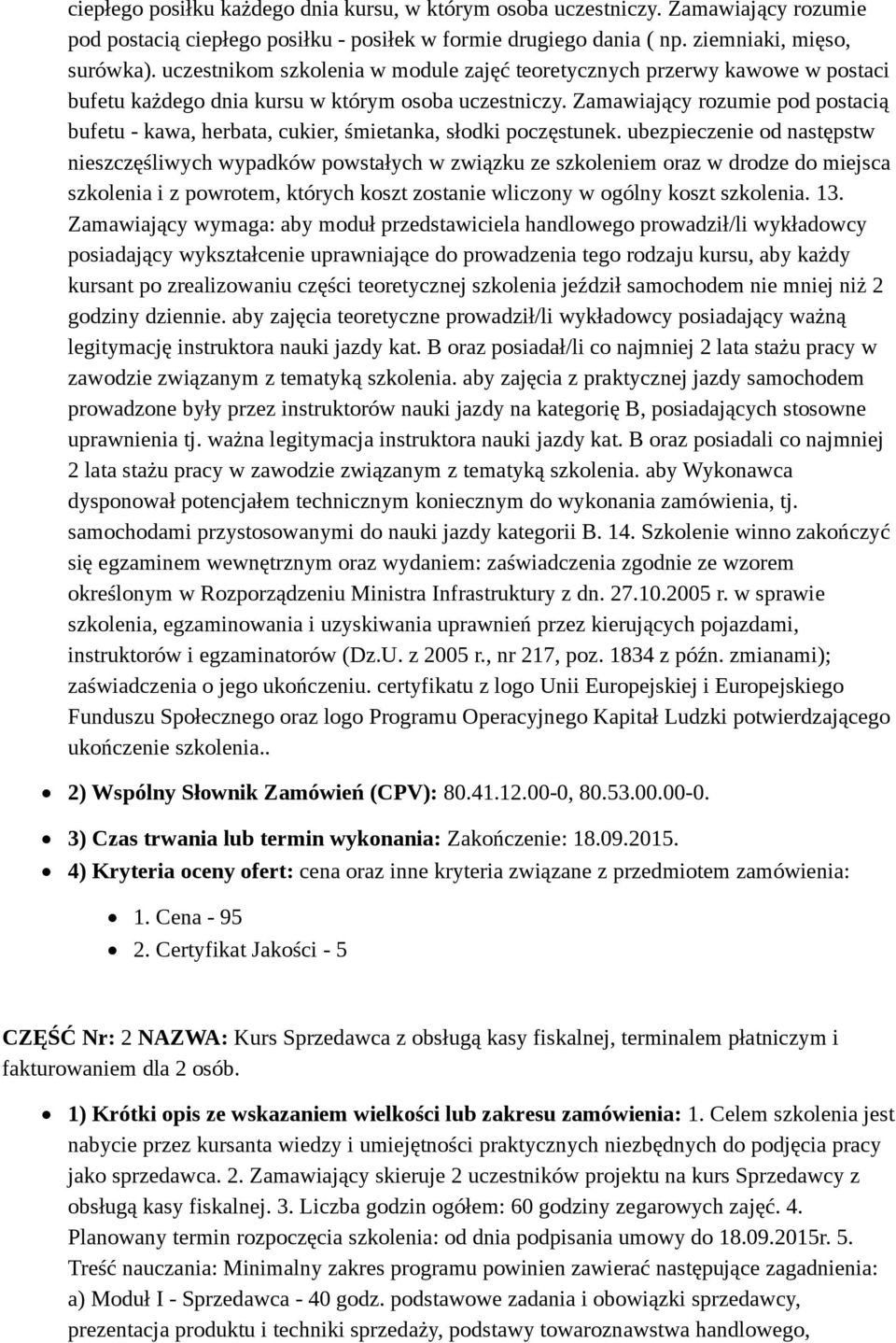 Zamawiający rozumie pod postacią bufetu - kawa, herbata, cukier, śmietanka, słodki poczęstunek.