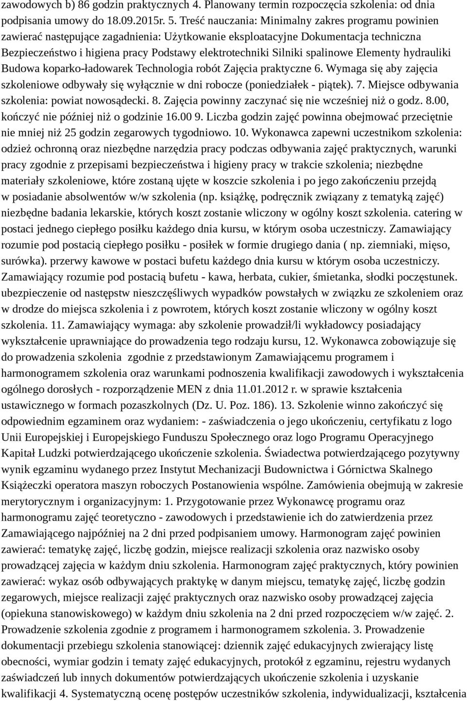 Silniki spalinowe Elementy hydrauliki Budowa koparko-ładowarek Technologia robót Zajęcia praktyczne 6. Wymaga się aby zajęcia szkoleniowe odbywały się wyłącznie w dni robocze (poniedziałek - piątek).