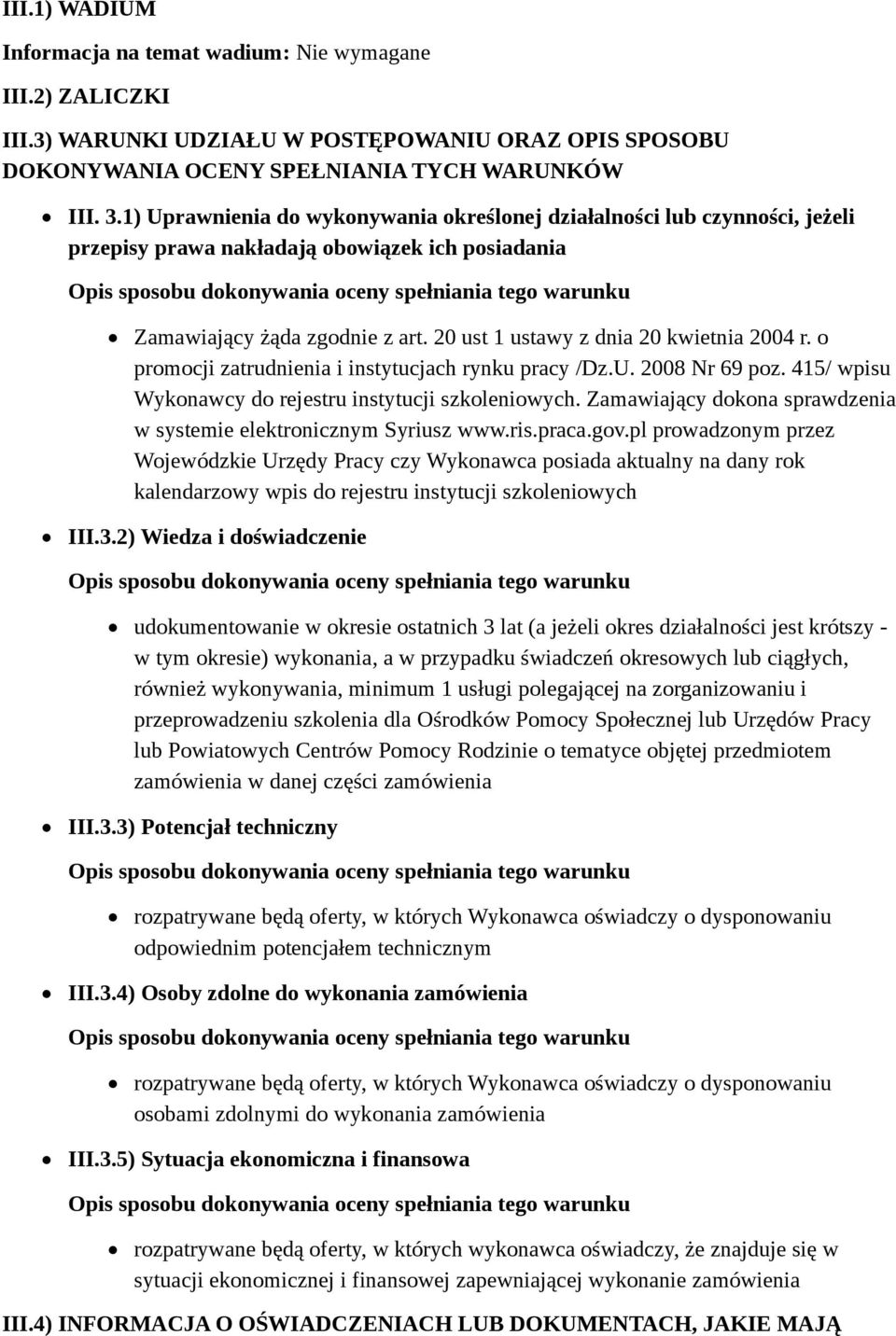 zgodnie z art. 20 ust 1 ustawy z dnia 20 kwietnia 2004 r. o promocji zatrudnienia i instytucjach rynku pracy /Dz.U. 2008 Nr 69 poz. 415/ wpisu Wykonawcy do rejestru instytucji szkoleniowych.