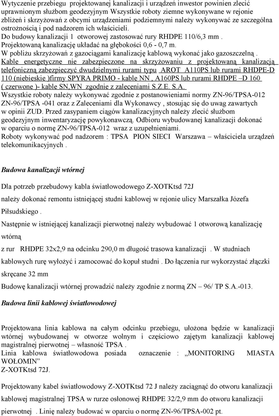 Projektowaną kanalizację układać na głębokości 0,6-0,7 m. W pobliżu skrzyżowań z gazociągami kanalizację kablową wykonać jako gazoszczelną.