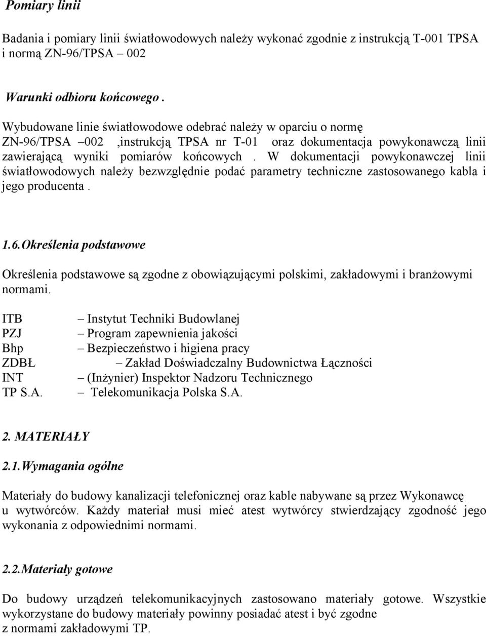 W dokumentacji powykonawczej linii światłowodowych należy bezwzględnie podać parametry techniczne zastosowanego kabla i jego producenta. 1.6.