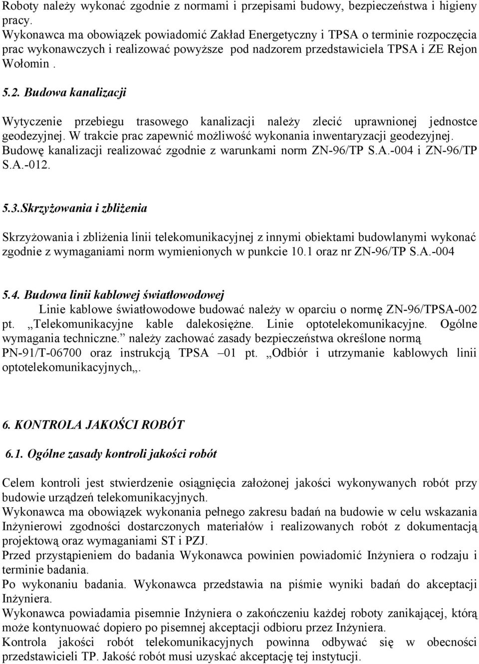 Budowa kanalizacji Wytyczenie przebiegu trasowego kanalizacji należy zlecić uprawnionej jednostce geodezyjnej. W trakcie prac zapewnić możliwość wykonania inwentaryzacji geodezyjnej.