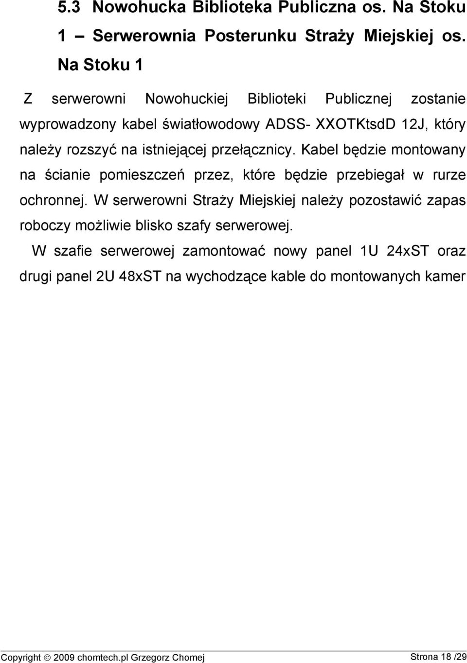 przełącznicy. Kabel będzie montowany na ścianie pomieszczeń przez, które będzie przebiegał w rurze ochronnej.