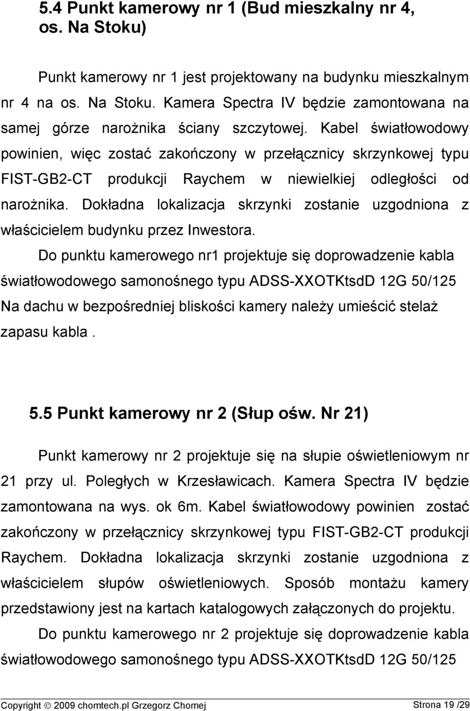 Dokładna lokalizacja skrzynki zostanie uzgodniona z właścicielem budynku przez Inwestora.