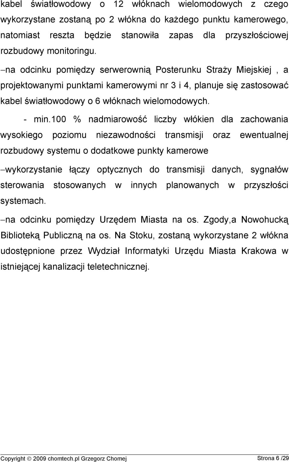 100 % nadmiarowość liczby włókien dla zachowania wysokiego poziomu niezawodności transmisji oraz ewentualnej rozbudowy systemu o dodatkowe punkty kamerowe wykorzystanie łączy optycznych do transmisji