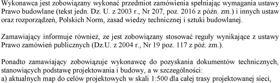 Zamawiający informuje również, ze jest zobowiązany stosować reguły wynikające z ustawy Prawo zamówień publicznych (Dz.U. z 2004 r., Nr 19 poz. 117 z póź. zm.).