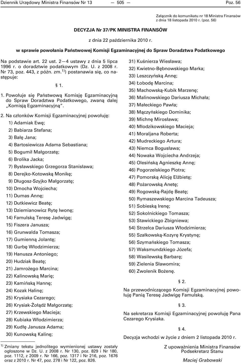 Nr 73, poz. 443, z późn. zm. 1) ) postanawia się, co następuje: 1. 1. Powołuje się Państwową Komisję Egzaminacyjną do Spraw Doradztwa Podatkowego, zwaną dalej Komisją Egzaminacyjną. 2.