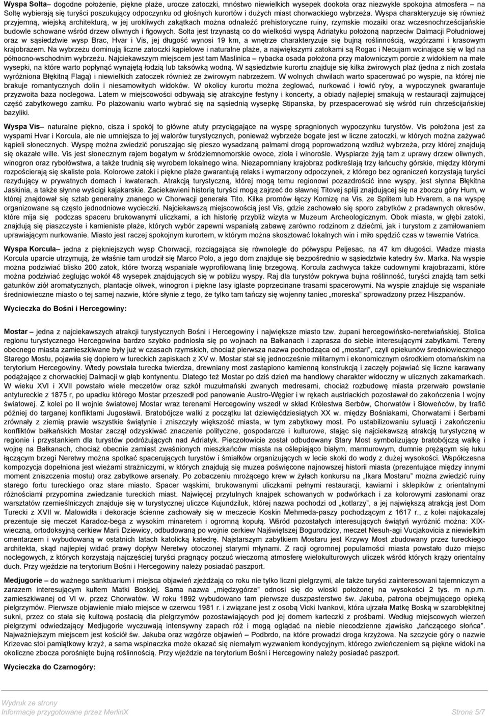 Wyspa charakteryzuje się również przyjemną, wiejską architekturą, w jej urokliwych zakątkach można odnaleźć prehistoryczne ruiny, rzymskie mozaiki oraz wczesnochrześcijańskie budowle schowane wśród