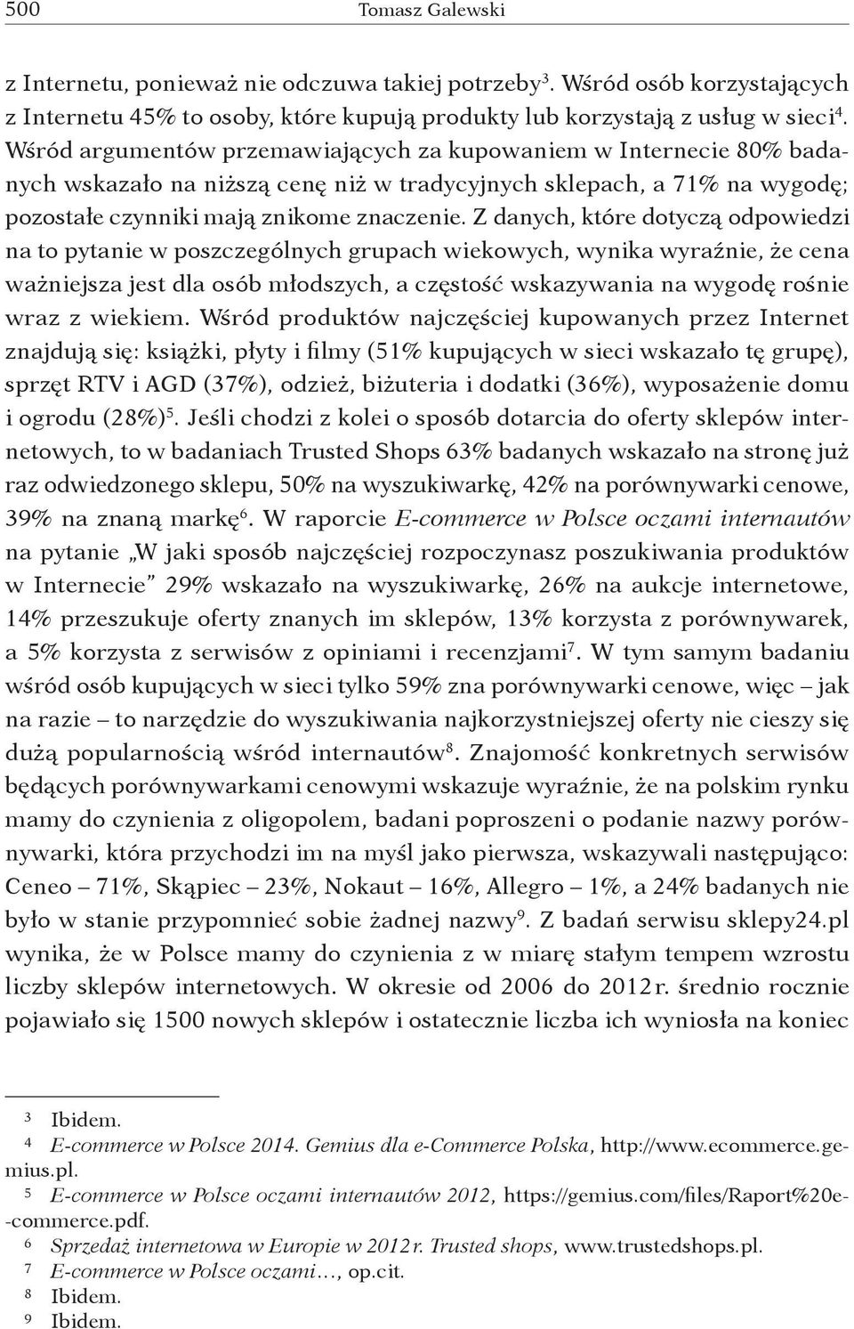 Z danych, które dotyczą odpowiedzi na to pytanie w poszczególnych grupach wiekowych, wynika wyraźnie, że cena ważniejsza jest dla osób młodszych, a częstość wskazywania na wygodę rośnie wraz z