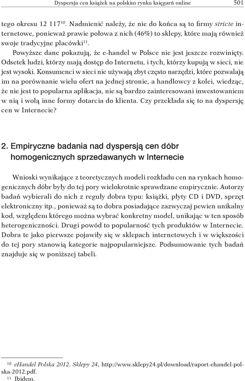 Powyższe dane pokazują, że e-handel w Polsce nie jest jeszcze rozwinięty. Odsetek ludzi, którzy mają dostęp do Internetu, i tych, którzy kupują w sieci, nie jest wysoki.