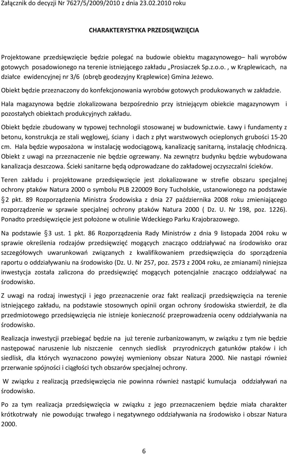 z.o.o., w Krąplewicach, na działce ewidencyjnej nr 3/6 (obręb geodezyjny Krąplewice) Gmina Jeżewo. Obiekt będzie przeznaczony do konfekcjonowania wyrobów gotowych produkowanych w zakładzie.