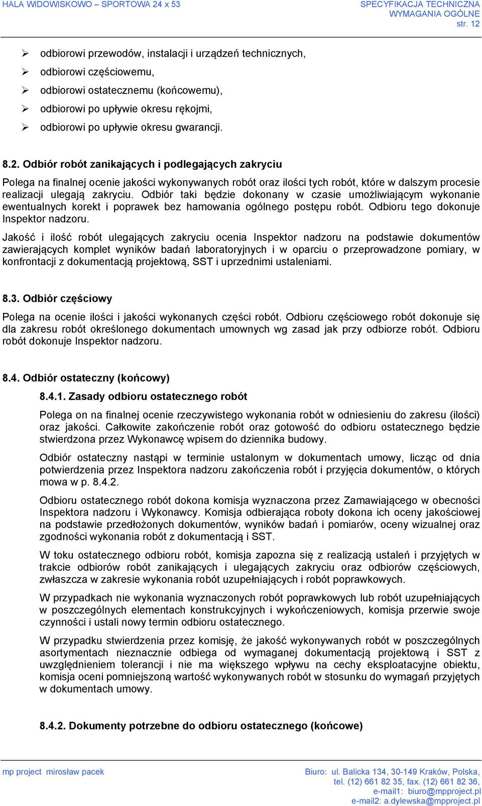 Odbiór taki będzie dokonany w czasie umożliwiającym wykonanie ewentualnych korekt i poprawek bez hamowania ogólnego postępu robót. Odbioru tego dokonuje Inspektor nadzoru.