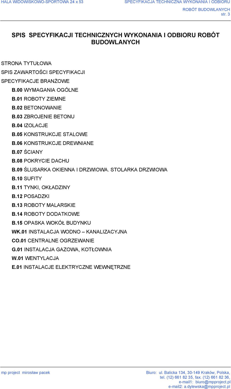 02 BETONOWANIE B.03 ZBROJENIE BETONU B.04 IZOLACJE B.05 KONSTRUKCJE STALOWE B.06 KONSTRUKCJE DREWNIANE B.07 ŚCIANY B.08 POKRYCIE DACHU B.09 ŚLUSARKA OKIENNA I DRZWIOWA.