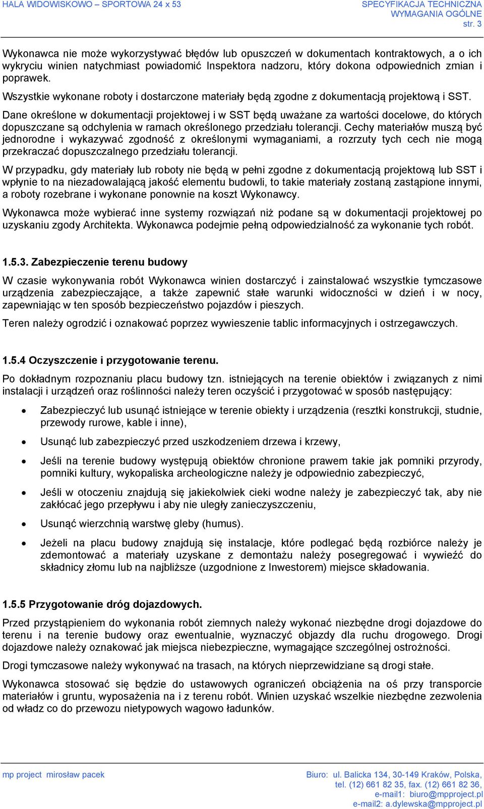 Wszystkie wykonane roboty i dostarczone materiały będą zgodne z dokumentacją projektową i SST.