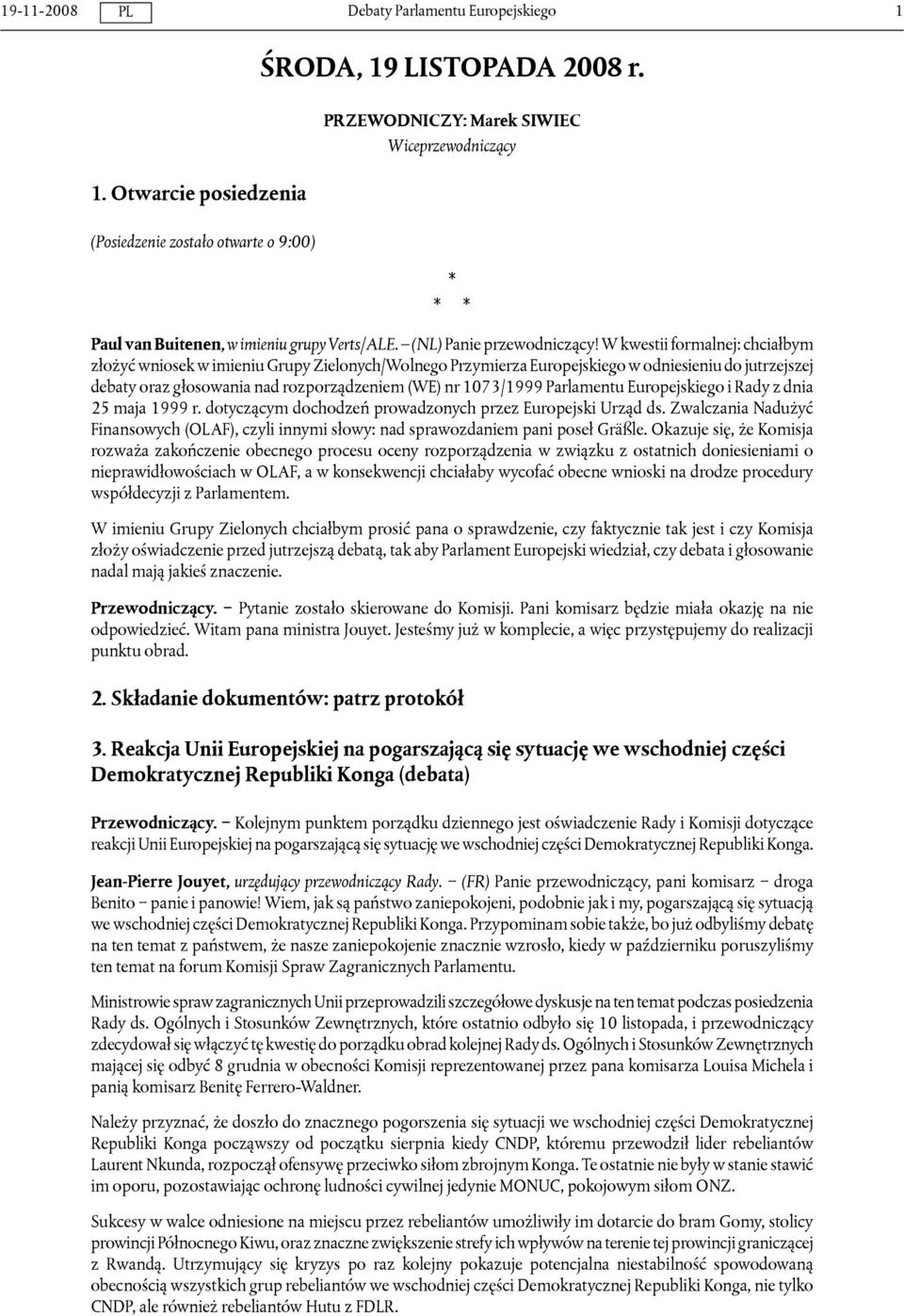 W kwestii formalnej: chciałbym złożyć wniosek w imieniu Grupy Zielonych/Wolnego Przymierza Europejskiego w odniesieniu do jutrzejszej debaty oraz głosowania nad rozporządzeniem (WE) nr 1073/1999