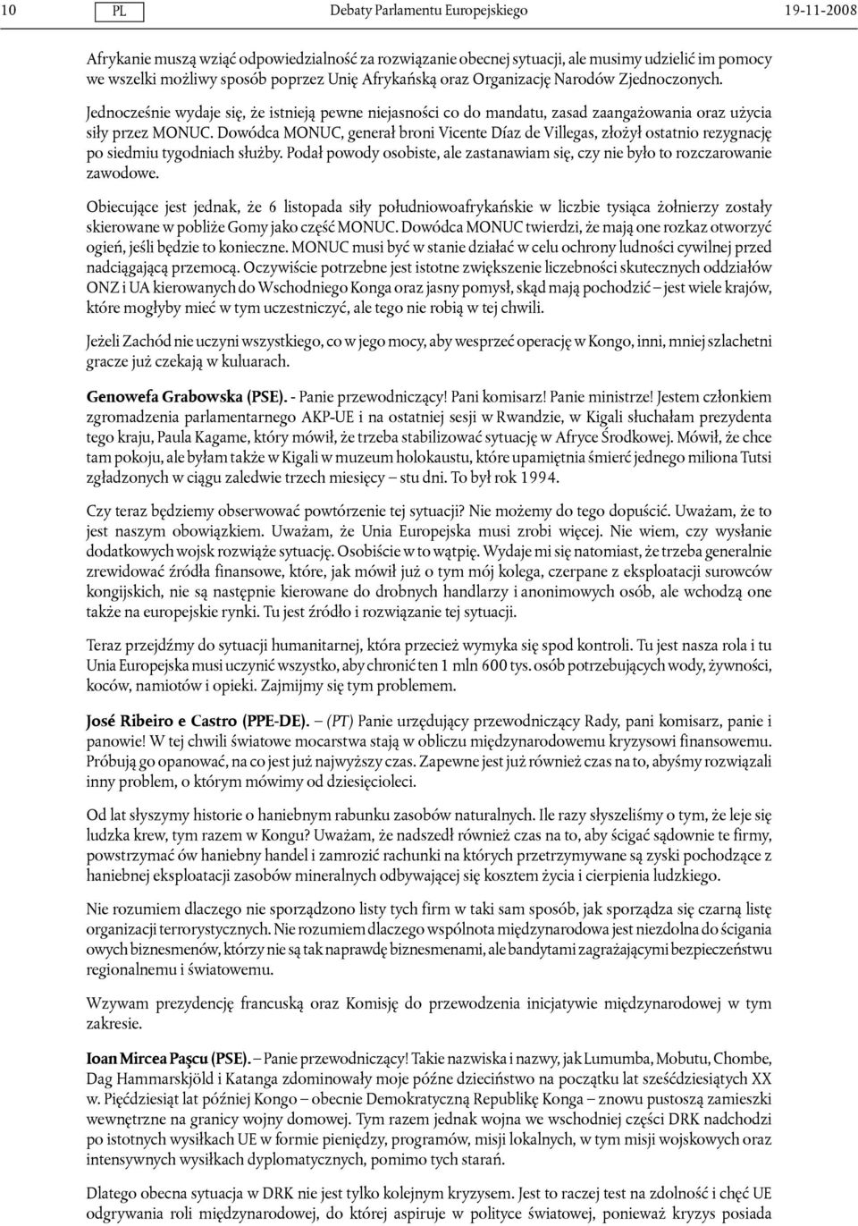 Dowódca MONUC, generał broni Vicente Díaz de Villegas, złożył ostatnio rezygnację po siedmiu tygodniach służby. Podał powody osobiste, ale zastanawiam się, czy nie było to rozczarowanie zawodowe.
