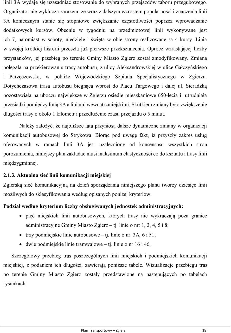 Obecnie w tygodniu na przedmiotowej linii wykonywane jest ich 7, natomiast w soboty, niedziele i święta w obie strony realizowane są 4 kursy.