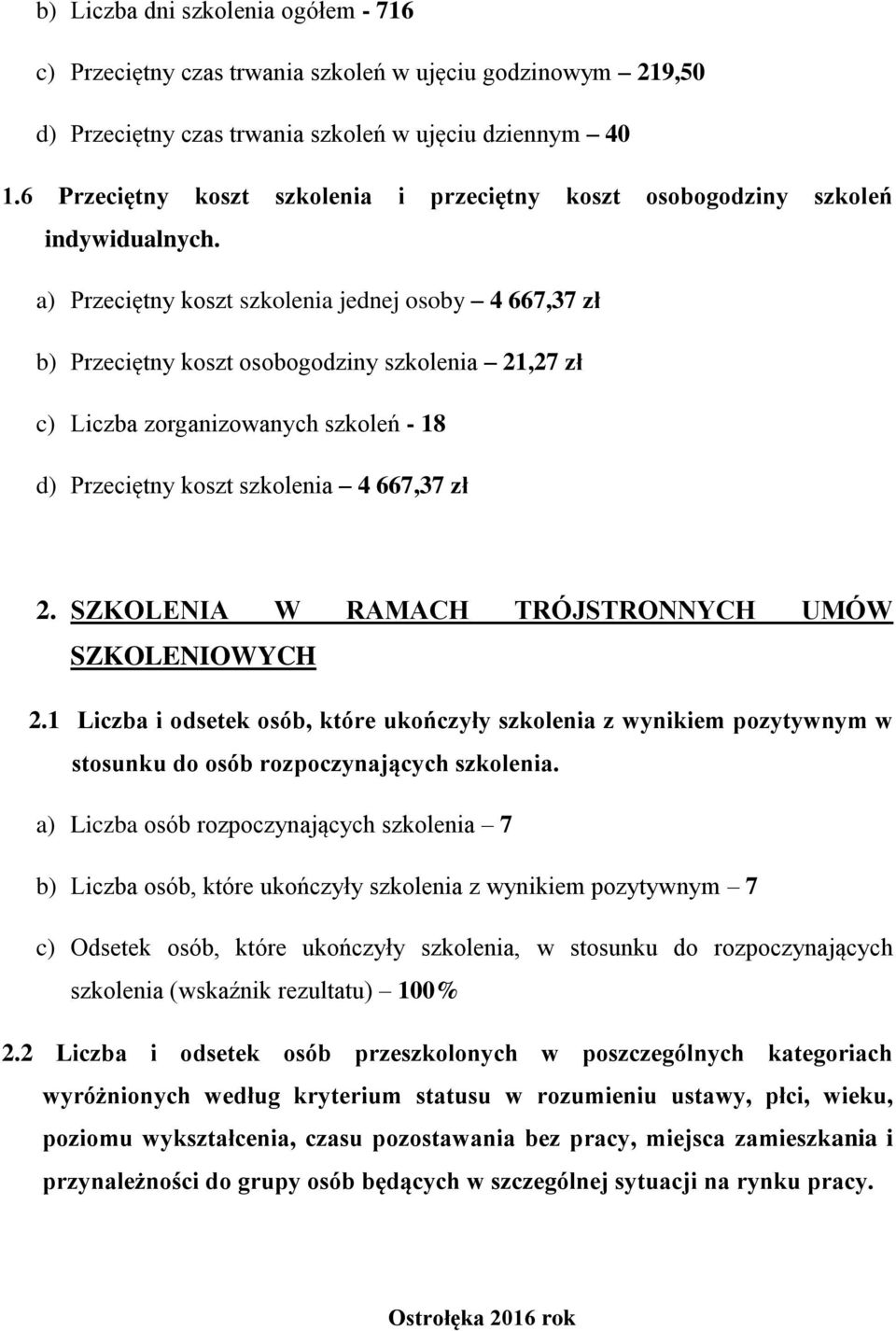 a) Przeciętny koszt szkolenia jednej osoby 4 667,37 zł b) Przeciętny koszt osobogodziny szkolenia 21,27 zł c) Liczba zorganizowanych szkoleń - 18 d) Przeciętny koszt szkolenia 4 667,37 zł 2.