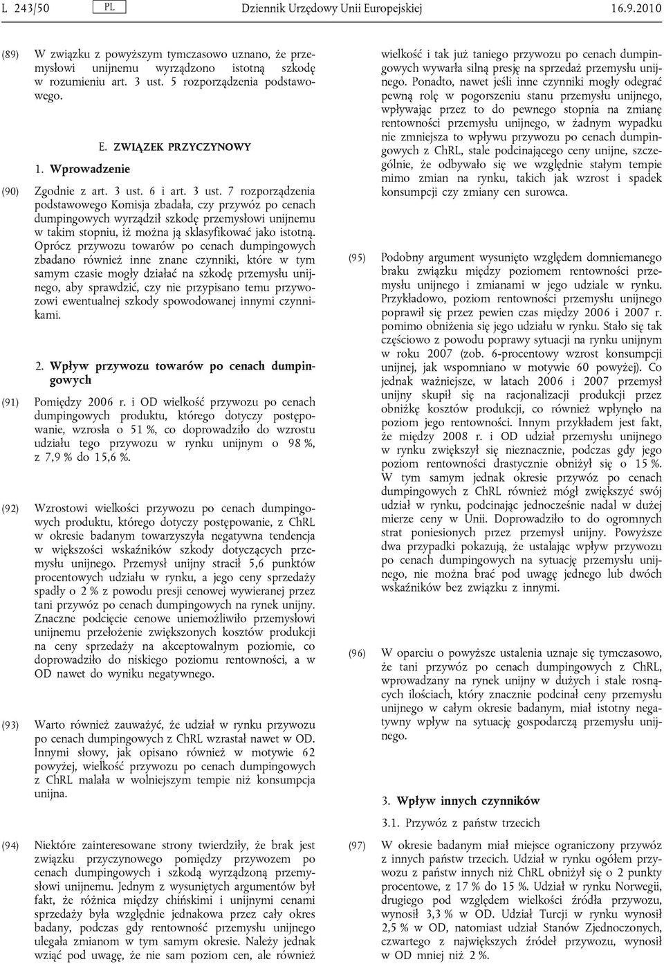 6 i art. 3 ust. 7 rozporządzenia podstawowego Komisja zbadała, czy przywóz po cenach dumpingowych wyrządził szkodę przemysłowi unijnemu w takim stopniu, iż można ją sklasyfikować jako istotną.