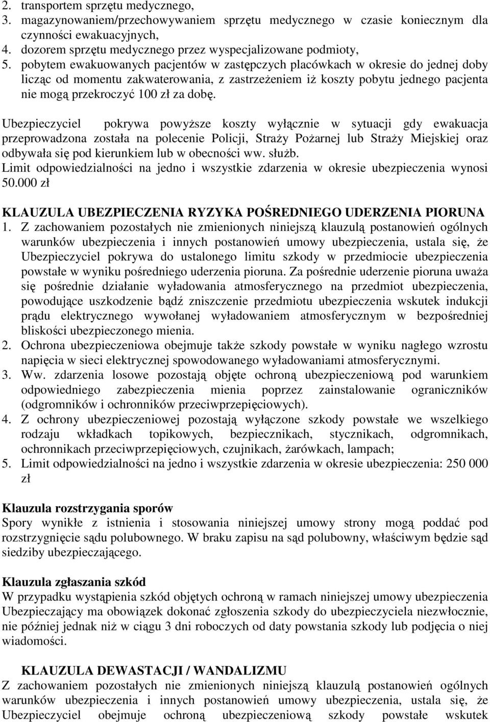 pobytem ewakuowanych pacjentów w zastępczych placówkach w okresie do jednej doby licząc od momentu zakwaterowania, z zastrzeŝeniem iŝ koszty pobytu jednego pacjenta nie mogą przekroczyć 100 zł za