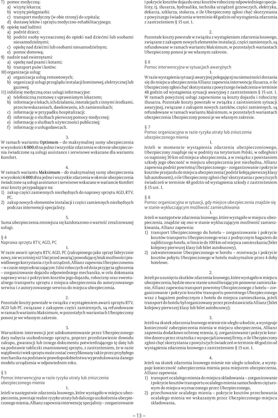 psami i kotami; b) transport psów i kotów; 10) organizacja usług: a) organizacja usług remontowych; b) organizacji usługi przeglądu instalacji kominowej, elektrycznej lub gazowej; 11) infolinię