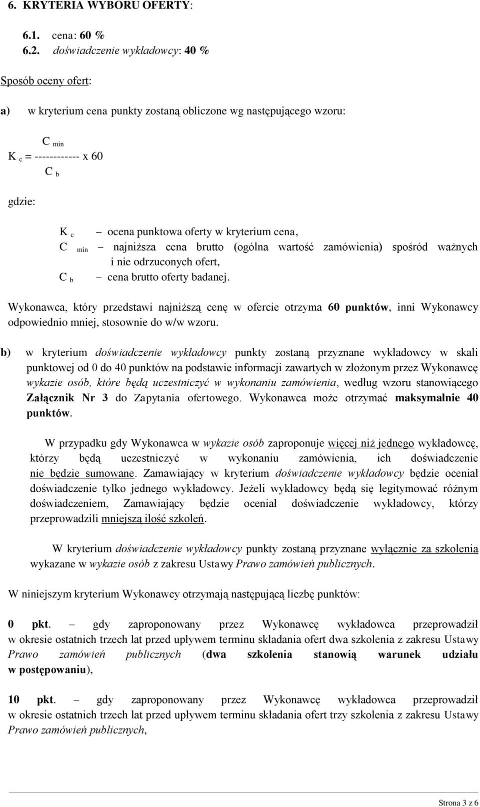 cena, C min najniższa cena brutto (ogólna wartość zamówienia) spośród ważnych i nie odrzuconych ofert, cena brutto oferty badanej.