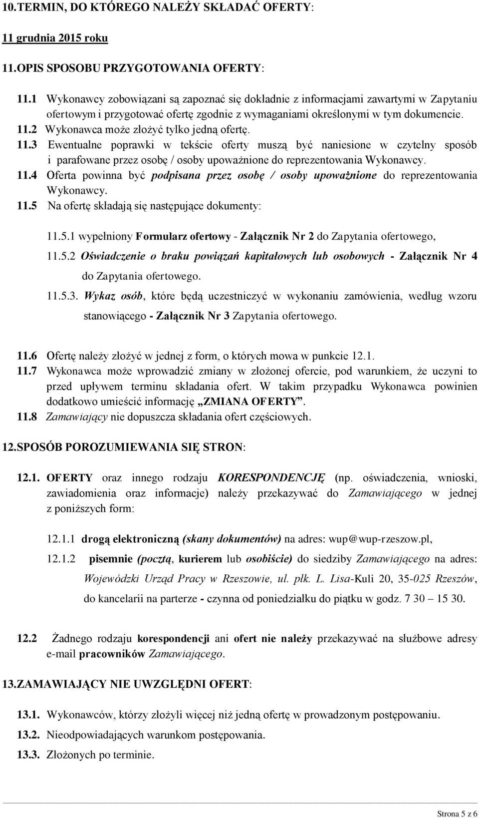 2 Wykonawca może złożyć tylko jedną ofertę. 11.3 Ewentualne poprawki w tekście oferty muszą być naniesione w czytelny sposób i parafowane przez osobę / osoby upoważnione do reprezentowania Wykonawcy.