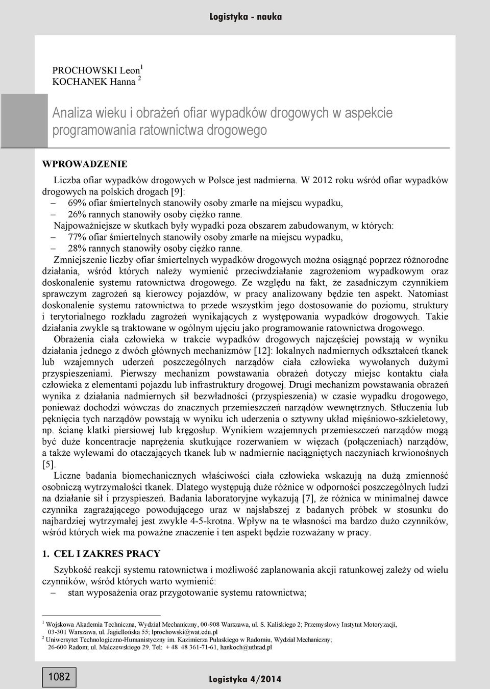 Najpoważniejsze w skutkach były wypadki poza obszarem zabudowanym, w których: 77% ofiar śmiertelnych stanowiły osoby zmarłe na miejscu wypadku, 28% rannych stanowiły osoby ciężko ranne.