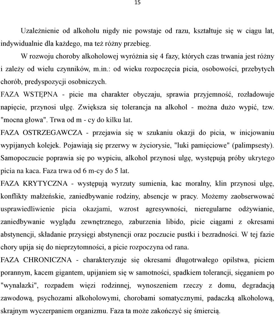 : od wieku rozpoczęcia picia, osobowości, przebytych chorób, predyspozycji osobniczych. FAZA WSTĘPNA - picie ma charakter obyczaju, sprawia przyjemność, rozładowuje napięcie, przynosi ulgę.