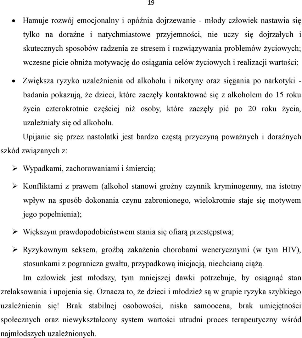 badania pokazują, że dzieci, które zaczęły kontaktować się z alkoholem do 15 roku życia czterokrotnie częściej niż osoby, które zaczęły pić po 20 roku życia, uzależniały się od alkoholu.