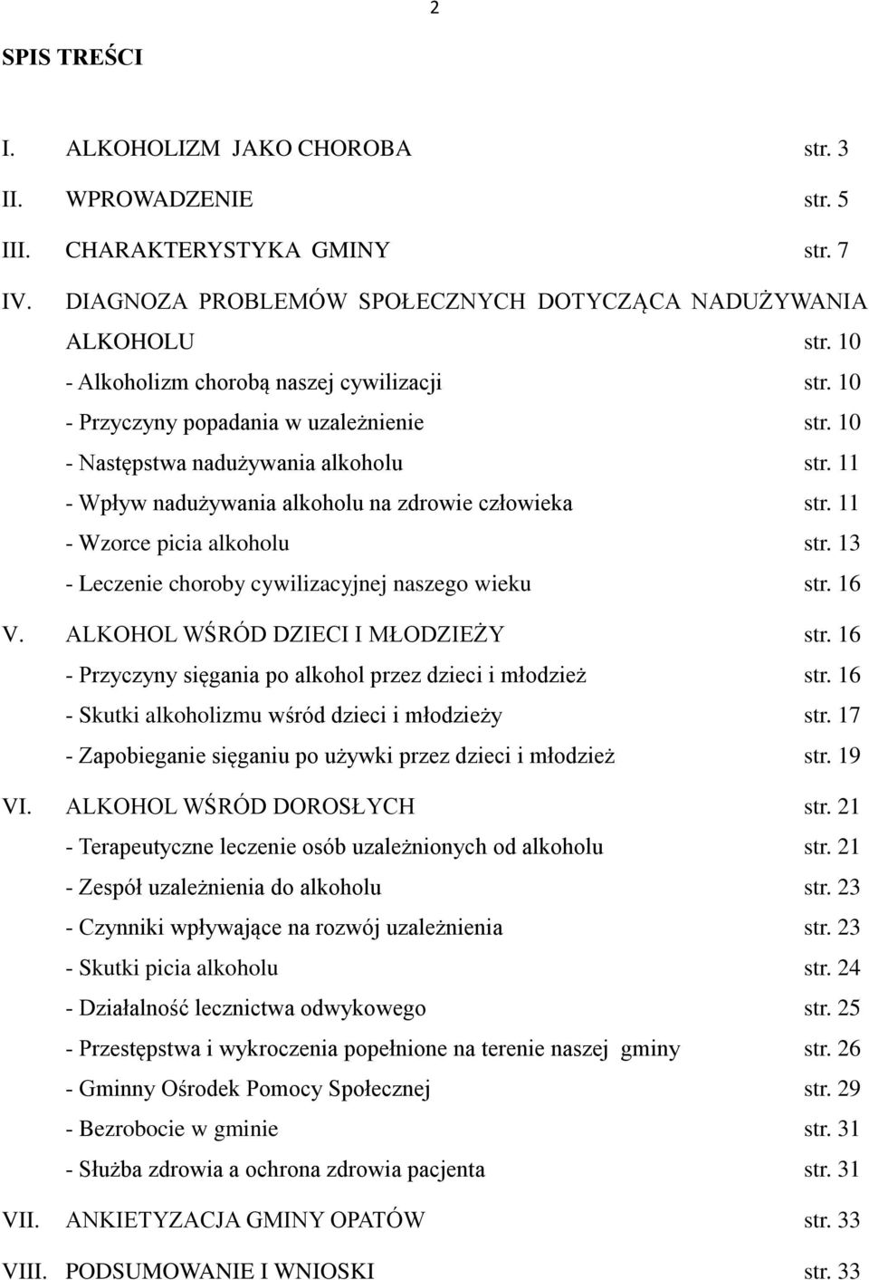 11 - Wzorce picia alkoholu str. 13 - Leczenie choroby cywilizacyjnej naszego wieku str. 16 V. ALKOHOL WŚRÓD DZIECI I MŁODZIEŻY str. 16 - Przyczyny sięgania po alkohol przez dzieci i młodzież str.