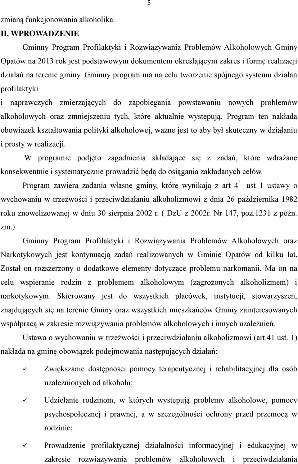 Gminny program ma na celu tworzenie spójnego systemu działań profilaktyki i naprawczych zmierzających do zapobiegania powstawaniu nowych problemów alkoholowych oraz zmniejszeniu tych, które aktualnie