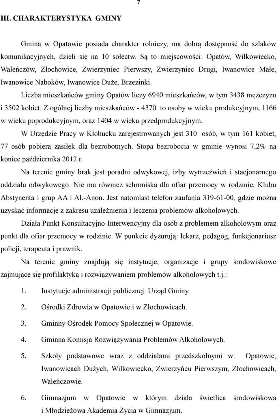 Liczba mieszkańców gminy Opatów liczy 6940 mieszkańców, w tym 3438 mężczyzn i 3502 kobiet.