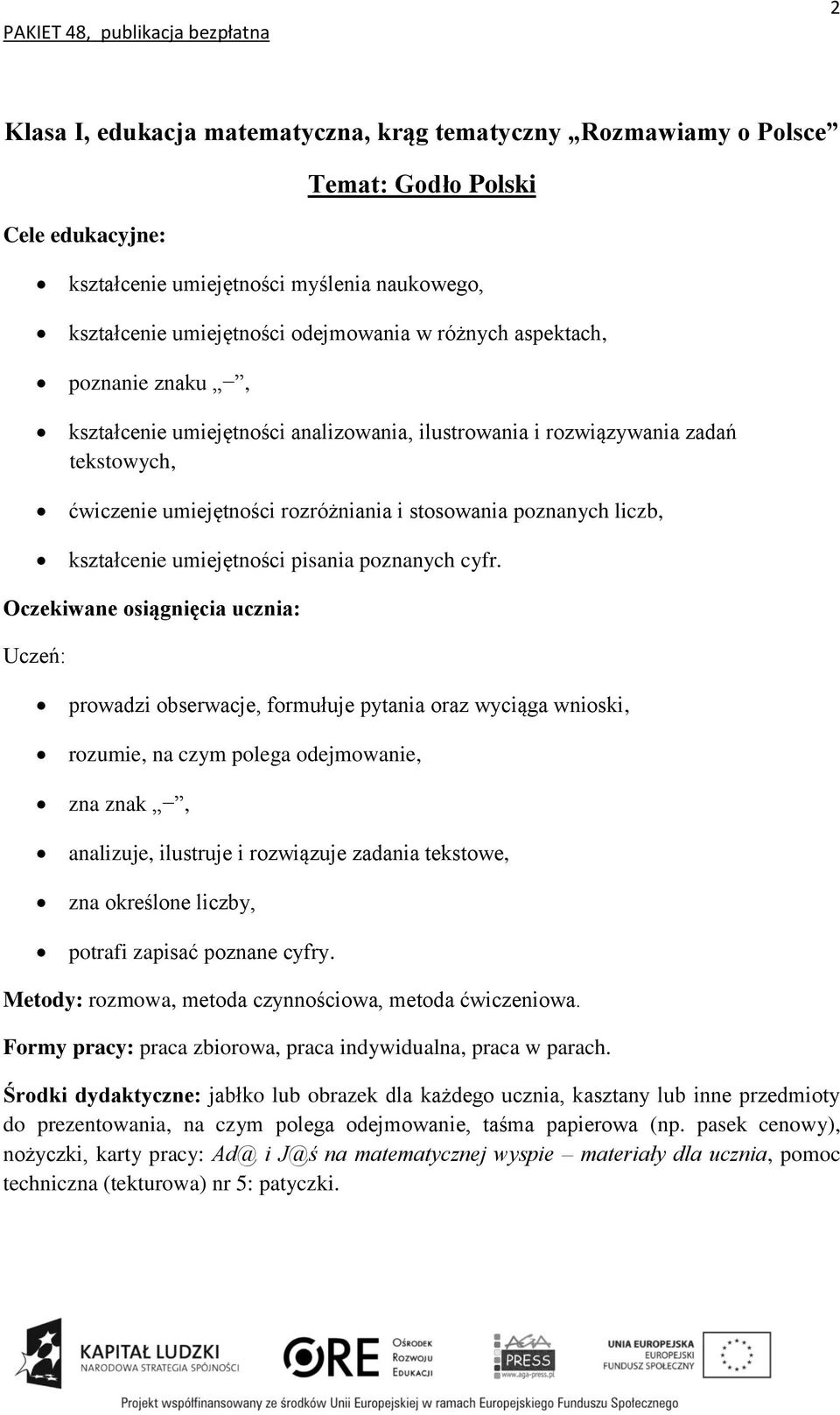 prowadzi obserwacje, formułuje pytania oraz wyciąga wnioski, rozumie, na czym polega odejmowanie, zna znak, analizuje, ilustruje i rozwiązuje zadania tekstowe, zna określone liczby, potrafi zapisać