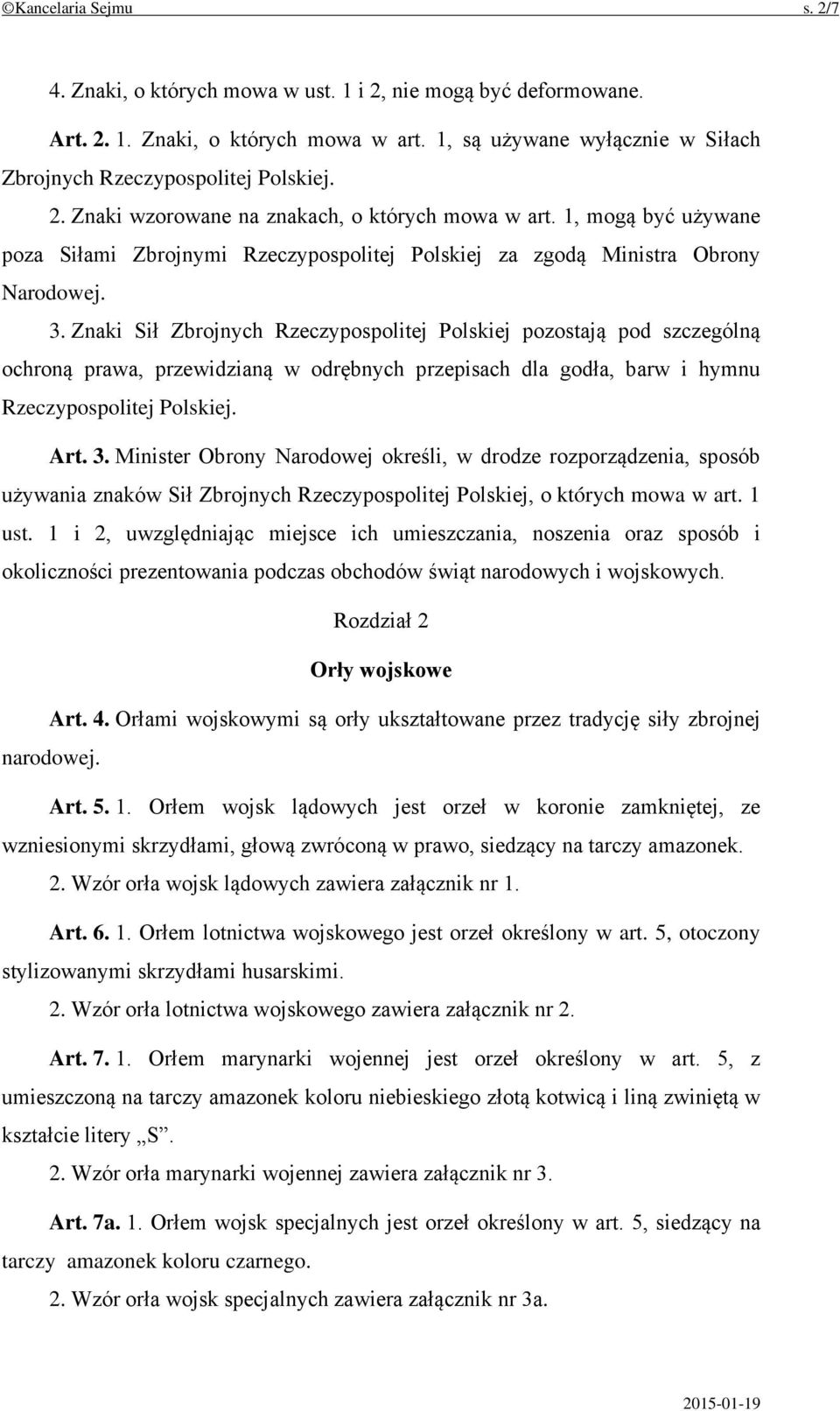 Znaki Sił Zbrojnych Rzeczypospolitej Polskiej pozostają pod szczególną ochroną prawa, przewidzianą w odrębnych przepisach dla godła, barw i hymnu Rzeczypospolitej Polskiej. Art. 3.