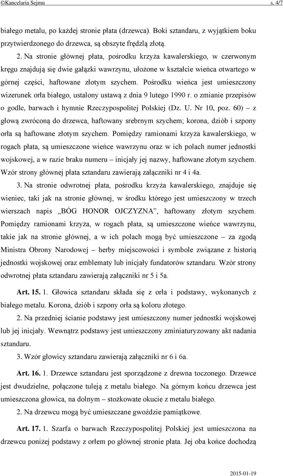 Pośrodku wieńca jest umieszczony wizerunek orła białego, ustalony ustawą z dnia 9 lutego 1990 r. o zmianie przepisów o godle, barwach i hymnie Rzeczypospolitej Polskiej (Dz. U. Nr 10, poz.