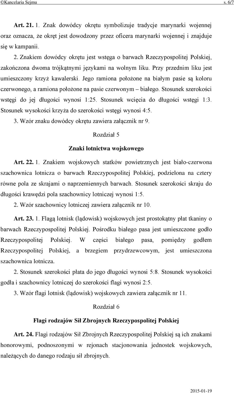 Stosunek szerokości wstęgi do jej długości wynosi 1:25. Stosunek wcięcia do długości wstęgi 1:3. Stosunek wysokości krzyża do szerokości wstęgi wynosi 4:5. 3.