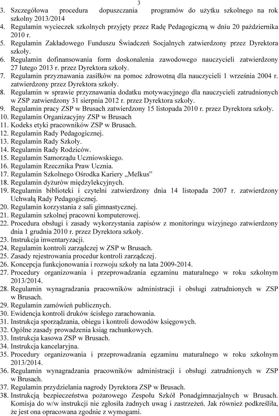 przez Dyrektora szkoły. 7. Regulamin przyznawania zasiłków na pomoc zdrowotną dla nauczycieli 1 września 2004 r. zatwierdzony przez Dyrektora szkoły. 8.