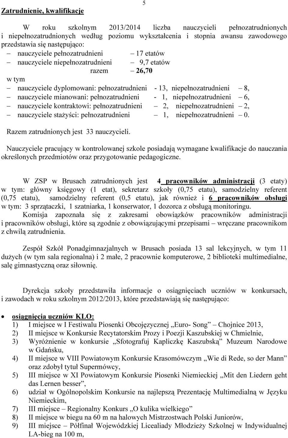 mianowani: pełnozatrudnieni - 1, niepełnozatrudnieni 6, nauczyciele kontraktowi: pełnozatrudnieni 2, niepełnozatrudnieni 2, nauczyciele stażyści: pełnozatrudnieni 1, niepełnozatrudnieni 0.