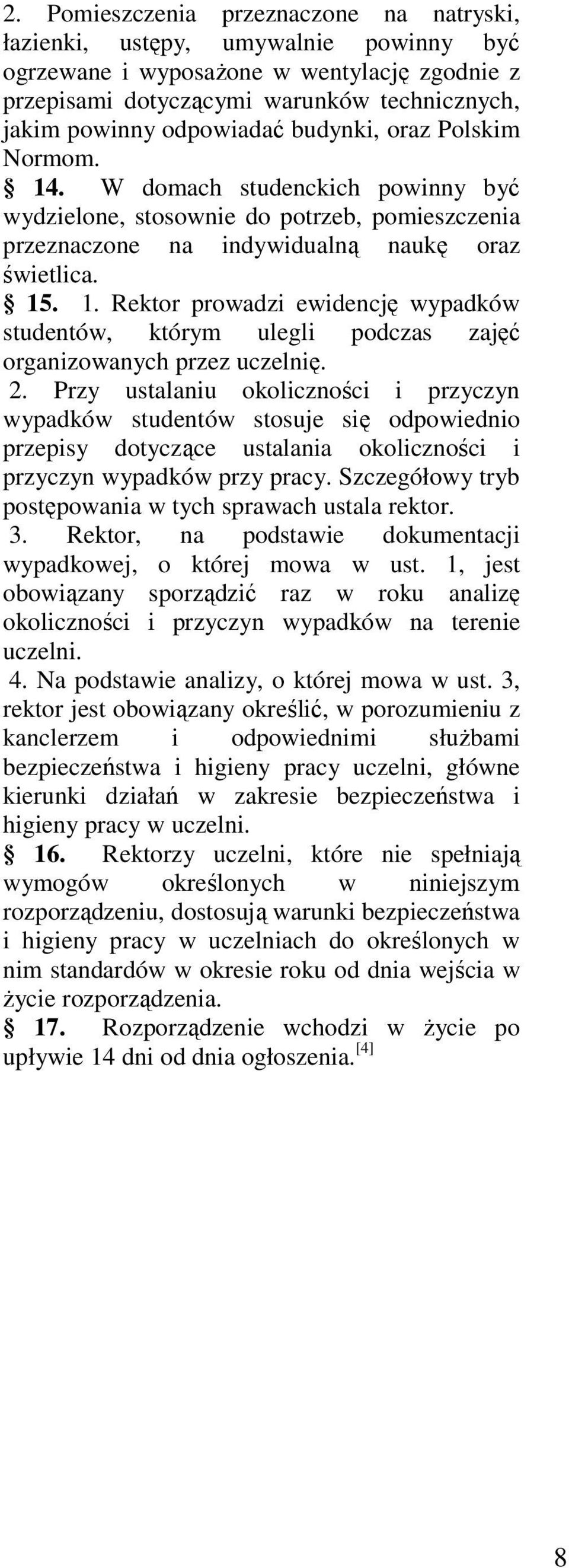 2. Przy ustalaniu okoliczności i przyczyn wypadków studentów stosuje się odpowiednio przepisy dotyczące ustalania okoliczności i przyczyn wypadków przy pracy.