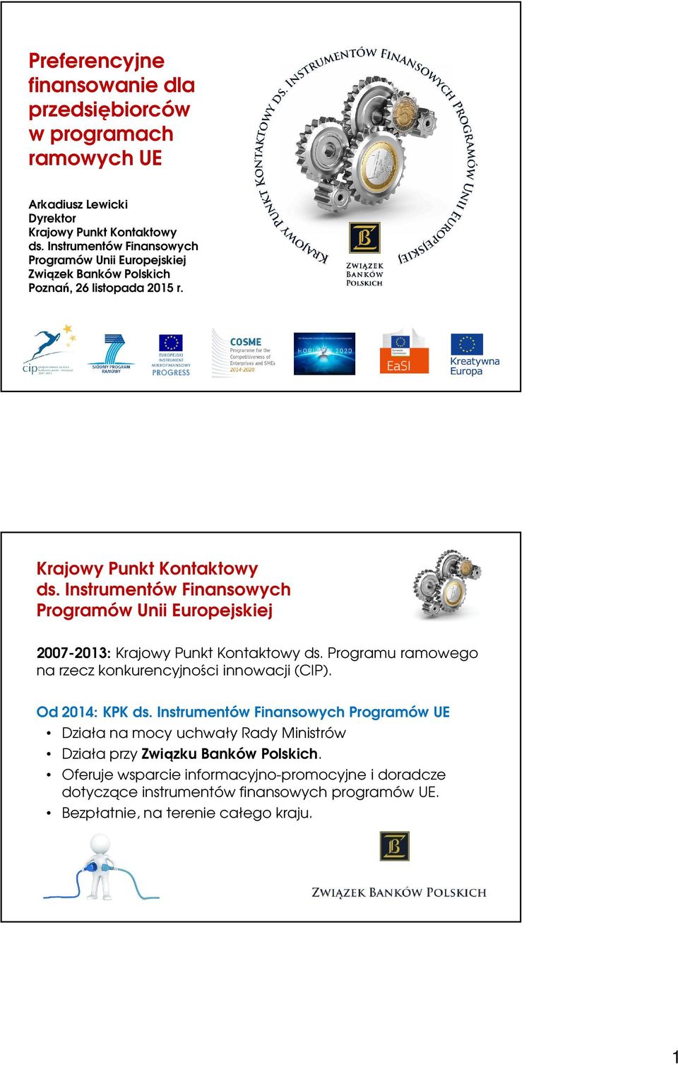 Instrumentów Finansowych Programów Unii Europejskiej 2007-2013: Krajowy Punkt Kontaktowy ds. Programu ramowego na rzecz konkurencyjności innowacji (CIP). Od 2014: KPK ds.