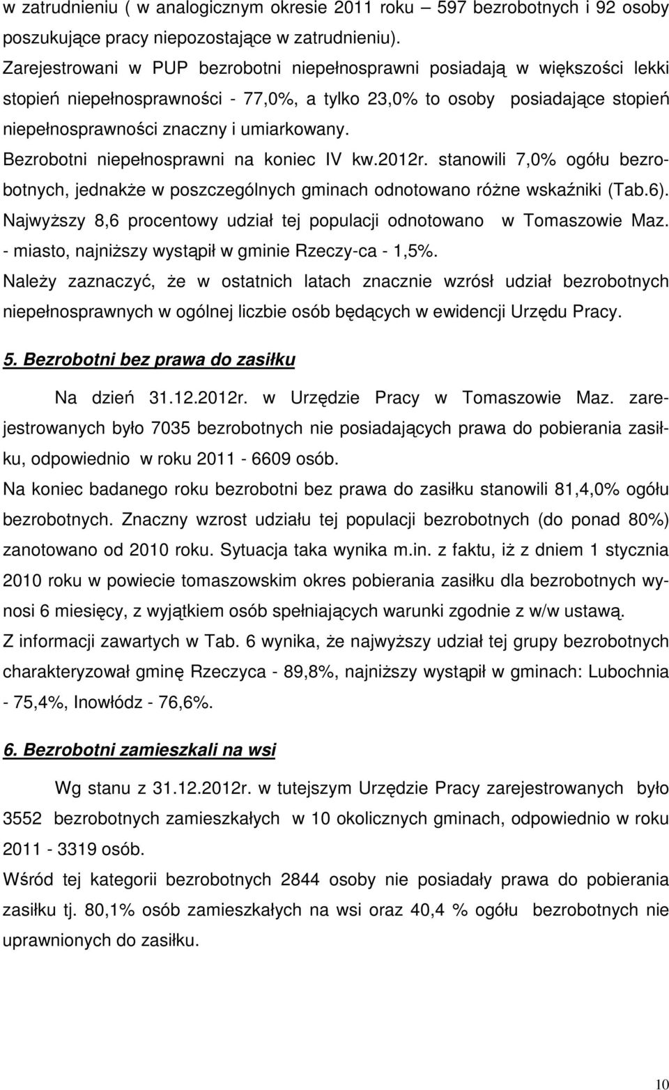 Bezrobotni niepełnosprawni na koniec IV kw.2012r. stanowili 7,0% ogółu bezrobotnych, jednakże w poszczególnych gminach odnotowano różne wskaźniki (Tab.6).