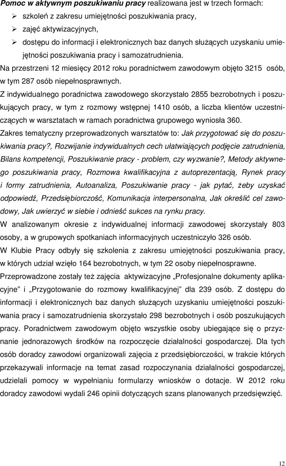 Z indywidualnego poradnictwa zawodowego skorzystało 2855 bezrobotnych i poszukujących pracy, w tym z rozmowy wstępnej 1410 osób, a liczba klientów uczestniczących w warsztatach w ramach poradnictwa