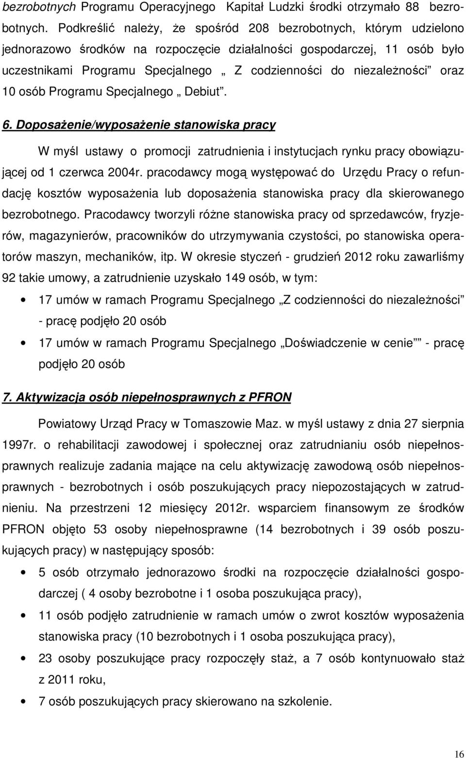 niezależności oraz 10 osób Programu Specjalnego Debiut. 6. Doposażenie/wyposażenie stanowiska pracy W myśl ustawy o promocji zatrudnienia i instytucjach rynku pracy obowiązującej od 1 czerwca 2004r.