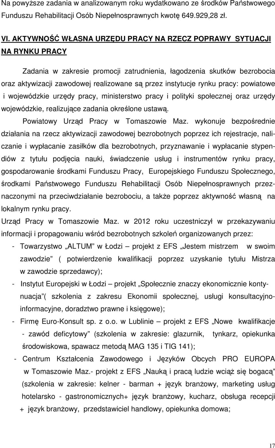 instytucje rynku pracy: powiatowe i wojewódzkie urzędy pracy, ministerstwo pracy i polityki społecznej oraz urzędy wojewódzkie, realizujące zadania określone ustawą.