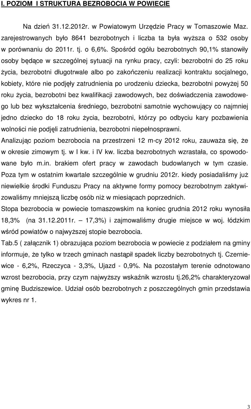 Spośród ogółu bezrobotnych 90,1% stanowiły osoby będące w szczególnej sytuacji na rynku pracy, czyli: bezrobotni do 25 roku życia, bezrobotni długotrwale albo po zakończeniu realizacji kontraktu