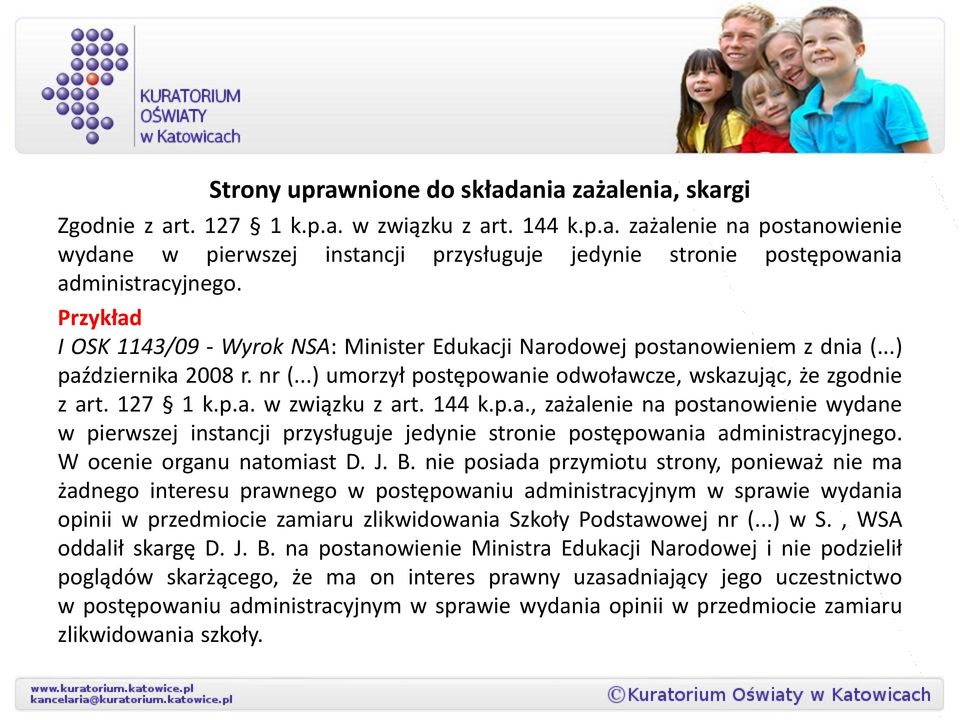 144 k.p.a., zażalenie na postanowienie wydane w pierwszej instancji przysługuje jedynie stronie postępowania administracyjnego. W ocenie organu natomiast D. J. B.