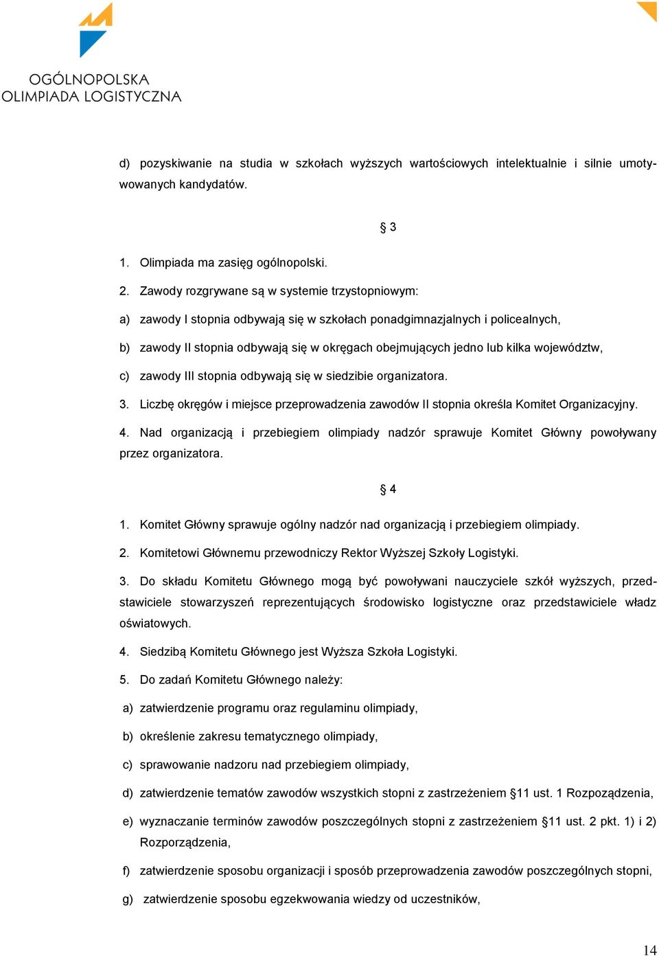 kilka województw, c) zawody III stopnia odbywają się w siedzibie organizatora. 3. Liczbę okręgów i miejsce przeprowadzenia zawodów II stopnia określa Komitet Organizacyjny. 4.