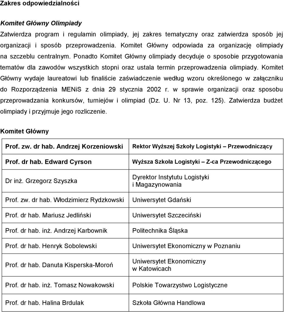 Ponadto Komitet Główny olimpiady decyduje o sposobie przygotowania tematów dla zawodów wszystkich stopni oraz ustala termin przeprowadzenia olimpiady.